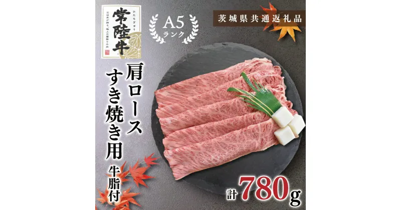 【ふるさと納税】【茨城県共通返礼品】【常陸牛A5ランク】肩ロースすき焼き用780g(KCK-9)