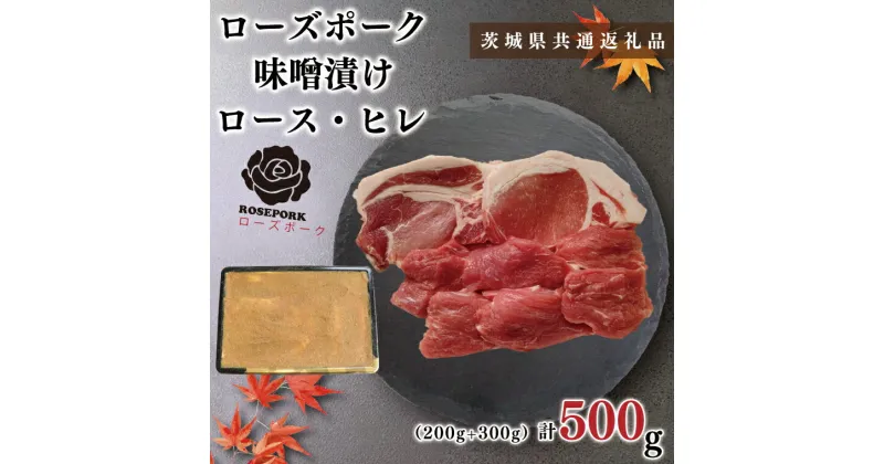 【ふるさと納税】【茨城県共通返礼品】【ローズポーク】味噌漬け500g(ロース200g・ヒレ300g)KCK-67