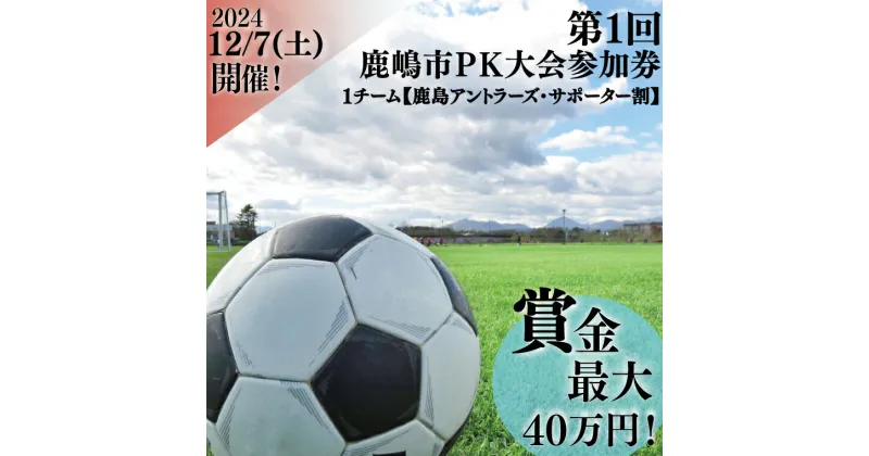 【ふるさと納税】第1回鹿嶋市PK大会　参加券【鹿島アントラーズ・サポーター割】【サッカー イベント アクティビティ チーム トーナメント 茨城県 スポーツ】（KDE-3）