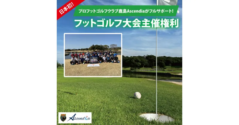 【ふるさと納税】日本初！プロフットゴルフクラブ鹿島Ascendiaがフルサポート！フットゴルフ大会主催権利【 スポーツ サッカー ゴルフ 大会 フットゴルフ イベント 茨城県 鹿嶋市】（KDB-10）