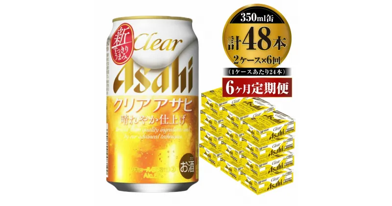 【ふるさと納税】【定期便】ビール アサヒ クリアアサヒ 350ml 24本 2ケース× 6ヶ月定期便【お酒 麦酒 Asahi ケース アルコール 缶ビール clear clearasahi ギフト