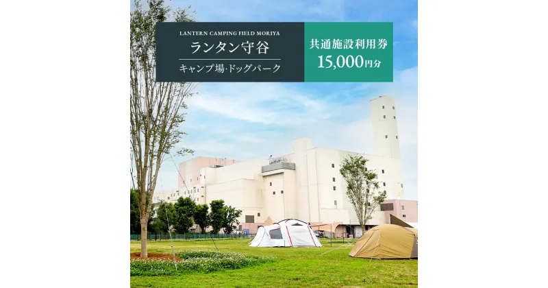 【ふるさと納税】ランタン守谷 キャンプ場・ドッグパーク 共通施設利用券【15,000円分】 チケット キャンプ ドッグラン ドッグプール 体験 守谷市 茨城県 送料無料