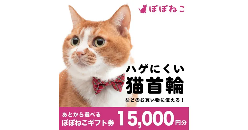 【ふるさと納税】ぽぽねこ ギフト券 15,000円分 ※Eメールタイプ 金券 商品券 猫 ネコ 首輪 迷子札 鈴 ハーネス リード ペット用服 猫用服 猫服 保護服 エリザベスカラー ペット ペット用品