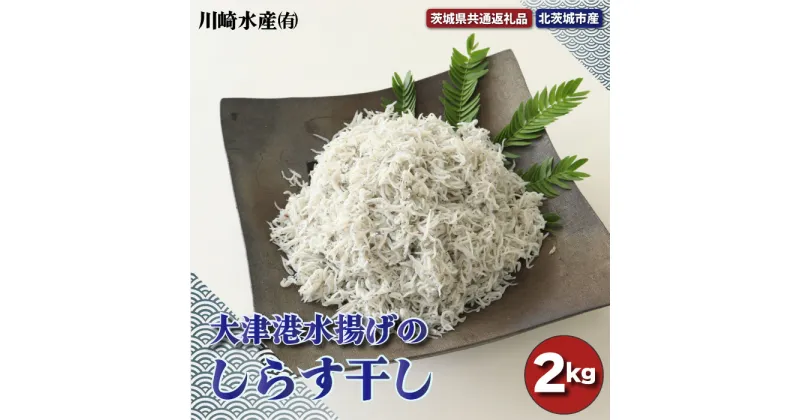 【ふるさと納税】大津港水揚げのしらす干し 2kg 茨城県共通返礼品・北茨城市産 新鮮 しらす 地元大赤穂 天然塩 ふっくら 釜揚げ 安心 安全 減塩仕立て 健康 しらす丼 魚介類 海産物 魚 シラス やみつき ご飯のお供 おつまみ 酒の肴 おやつ サラダ 送料無料