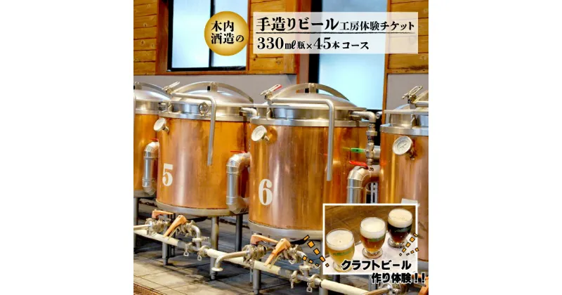 【ふるさと納税】木内酒造 手造りビール工房体験チケット 330ml瓶45本コース オリジナルラベル 体験チケット クラフトビール作り体験 利用券 体験 手造り トラベル チケット 1〜6人 ビール クラフトビール 地ビール ご当地ビール アルコール 送料無料