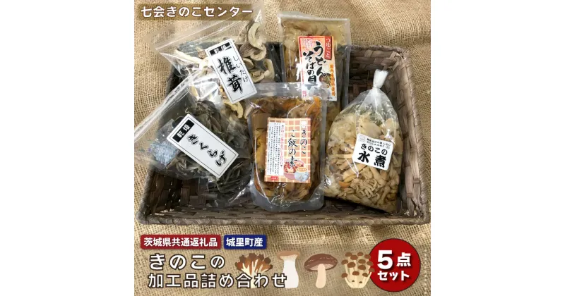 【ふるさと納税】きのこの加工品詰め合わせ 5点セット 茨城県共通返礼品 城里町産 きのこの水煮 混ぜご飯の素 うどんそばの具 乾燥キクラゲ 乾燥椎茸 きのこミックス 水煮 国産 きのこ 乾燥 しいたけ ハナビラタケ きくらげ バラエティ セット 乾燥きのこ 送料無料