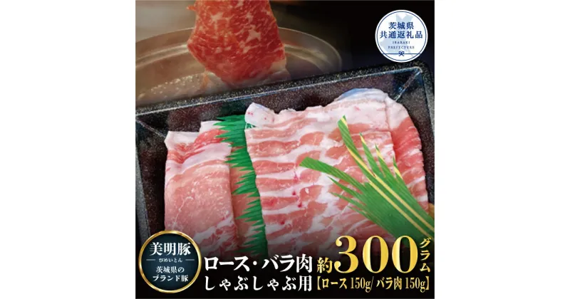 【ふるさと納税】美明豚 しゃぶしゃぶ用 300g ロース150g ばら150g ブランド豚 銘柄豚 国産 最高級 豚肉 肉 冷凍 ギフト 贈り物 お祝い ご自宅用 贈答用 焼肉 茨城県共通返礼品 送料無料