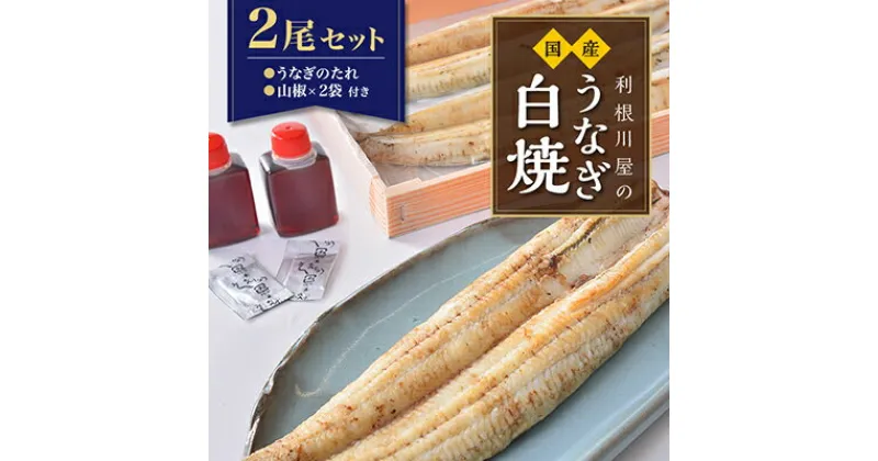 【ふるさと納税】利根川屋の国産うなぎ白焼　2尾セット【配送不可地域：離島】【1018896】