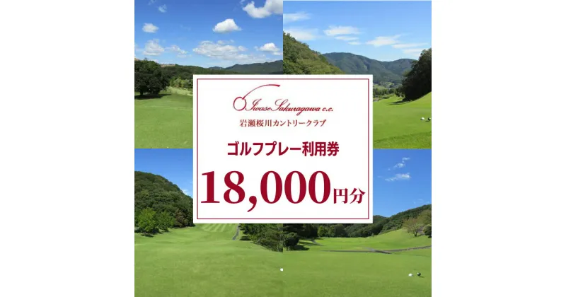 【ふるさと納税】岩瀬桜川カントリークラブ ゴルフプレー利用券 18,000円分 茨城県 桜川市 桜川 ゴルフ ゴルフ場 プレー 利用券 チケット 補助券 プレー券