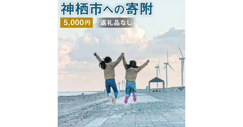 【ふるさと納税】神栖市への寄附 5000円 一口 五千円 返礼品はありません 茨城県 神栖市