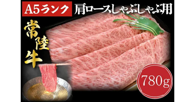 【ふるさと納税】【常陸牛A5ランク】肩ロースしゃぶしゃぶ用780g｜DT-12