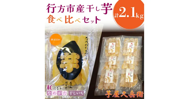 【ふるさと納税】行方市産干し芋食べ比べセット（芋屋久兵衛×なめがたさんちのほしいも）2.1kg｜CU-189