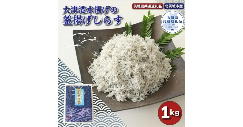 【ふるさと納税】大津港水揚げの釜揚げしらす 1kg（茨城県共通返礼品・北茨城市産）