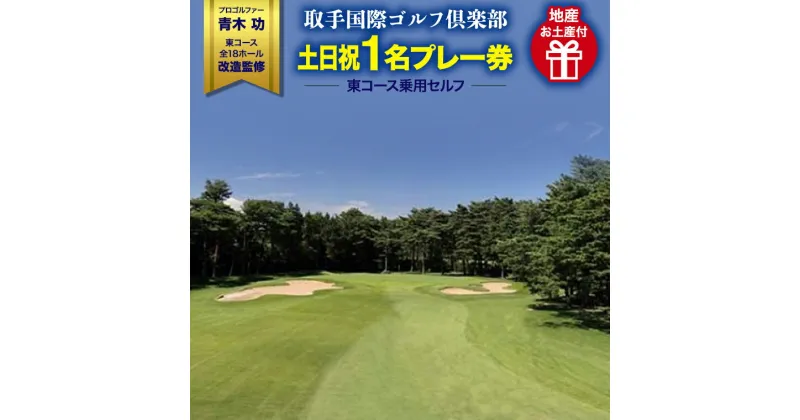 【ふるさと納税】 ゴルフ プレー 取手国際ゴルフ倶楽部〔土日祝1名プレー券地産お土産付〕東コース乗用セルフ ＜関東地域＞ 土日祝　ゴルフ場　名門　有名　茨城