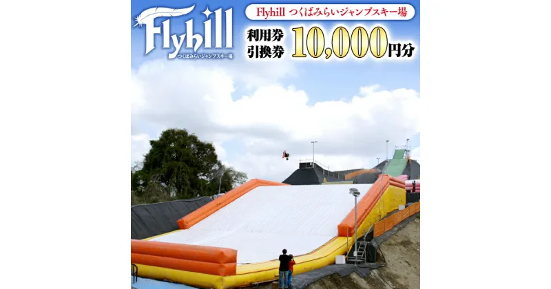 【ふるさと納税】（10000円分）Flyhill つくばみらいジャンプスキー場 利用券引換券 スノーボード スケートボード ジャンプ スケボー パーク 茨城 練習 技 トリック 子供 大人 キッズ