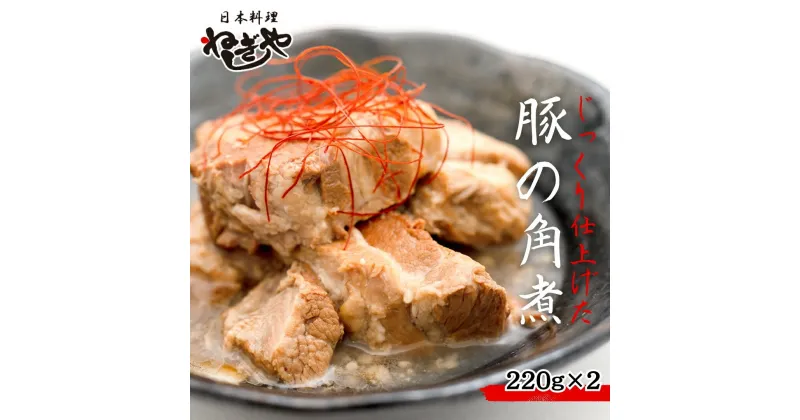 【ふるさと納税】「日本料理ねぎしや」 じっくり仕上げた 豚の角煮 ( 220g ×2 ) 豚 角煮 こだわり おかず 贈り物 簡単調理 おつまみ 冷凍 柔らか 肉 国産 惣菜 お惣菜 日本料理