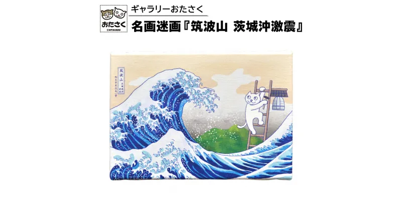 【ふるさと納税】「 ギャラリーおたさく 」 おたさく 名画迷画 筑波山 茨城沖激震 名画 キャラクター グッズ 猫 ねこ 絵画 かいが 猫絵 美術 インテリア キュート かわいい