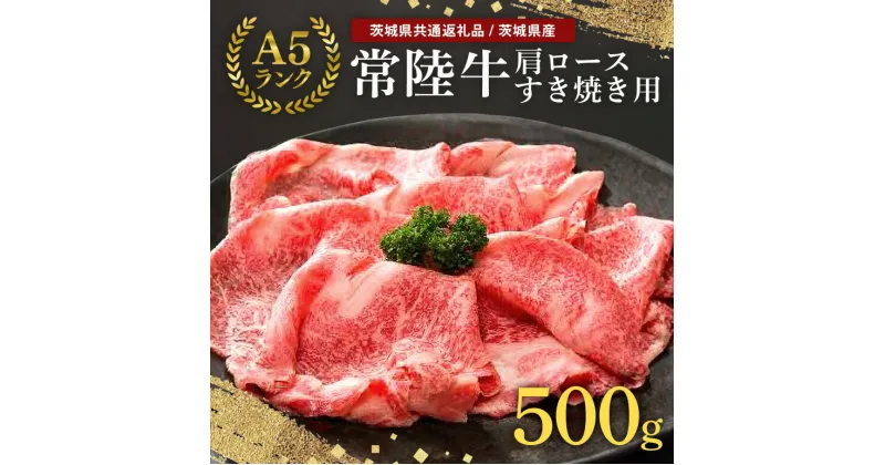 【ふるさと納税】常陸牛 A-5肩ロースすき焼用 500g （茨城県共通返礼品） A5ランク A5 和牛 牛肉 すき焼き すきやき 牛すき お祝い 贈答品 ギフト プレゼント 内祝い 58-C