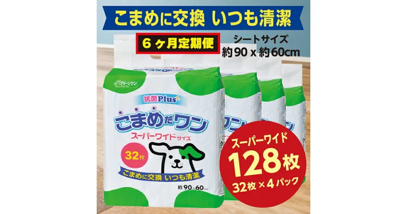 【ふるさと納税】高額 308【6ヶ月連続お届け】定期便 6回 ペットシート こまめだワン スーパーワイド 32枚×4袋 クリーンワン ペットシーツ 犬用 抗菌 こまめに交換 いつも清潔