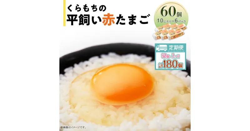 【ふるさと納税】くらもちの農場から平飼いたまご 赤玉子 新鮮 赤玉 定期便 高級 平飼い 健康 飼育 国産 鶏 鳥 鶏卵 卵 たまご タマゴ お菓子 朝食 生卵 卵かけごはん 458 たまご 60個 6パック 定期便 3カ月 計180個 小分け 新鮮 赤 玉子 卵 タマゴ くらもちの農場 平飼い