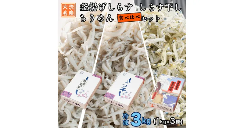 【ふるさと納税】しらす3種食べ比べセット 3kg (各 1kg ) 釜揚げしらす しらす干し ちりめん 天然 しらす シラス バラエティセット 魚介 離乳食 大洗 茨城県 しらす干し 白洲 ごはん 丼 惣菜 おかず 弁当 国産 大洗町産 冷凍 名産 特産 魚介 海鮮