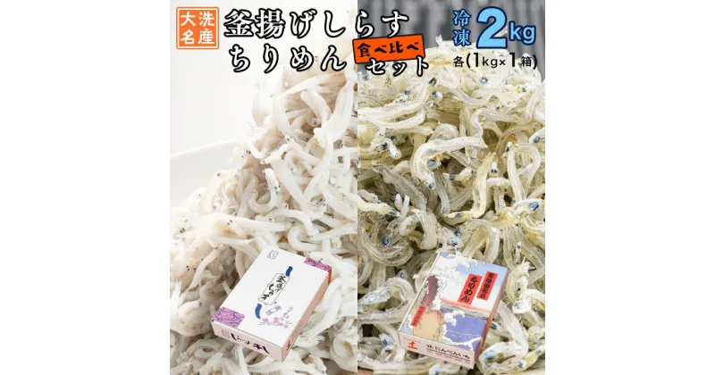 【ふるさと納税】釜揚げしらす ちりめん 2kg セット(各 1kg ) 食べ比べ 天然 しらす シラス 離乳食 大洗 茨城県 しらす干し 白洲 ごはん 丼 惣菜 おかず 弁当 国産 大洗町産 冷凍 名産 特産 魚介 海鮮