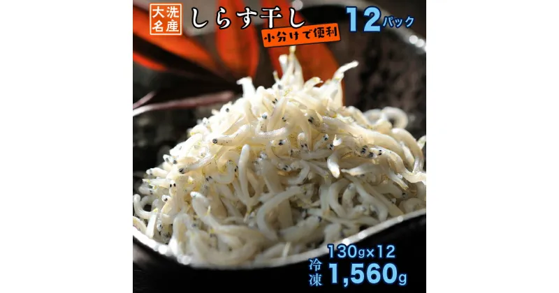 【ふるさと納税】しらす干し 12パック ( 130g × 12パック) 天然 大洗 しらす シラス 1.5kg 魚 さかな 魚介 離乳食 しらす干し 白洲 ごはん 丼 惣菜 おかず 弁当 国産 大洗町産 冷凍 名産 特産 魚介 海鮮