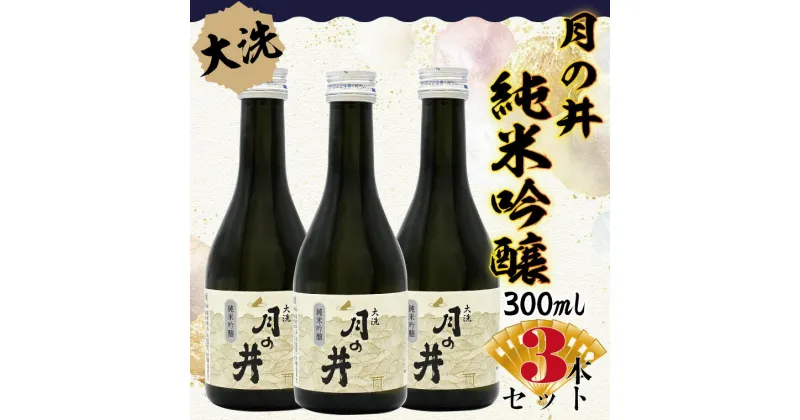 【ふるさと納税】 日本酒 純米吟醸 月の井 300ml 3本 セット 旨口 大洗 地酒 つきのい