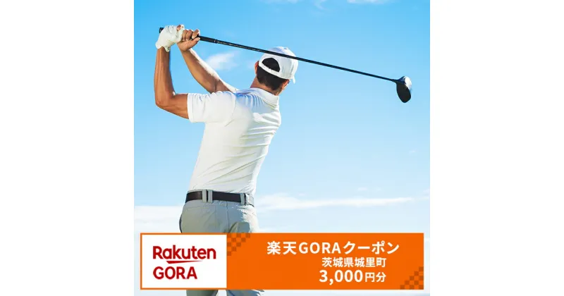 【ふるさと納税】茨城県城里町の対象ゴルフ場で使える楽天GORAクーポン 寄付額10,000円（クーポン額3,000円）