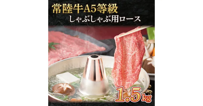 【ふるさと納税】常陸牛A5等級　しゃぶしゃぶ用1.5kg（ロース）（AC017）