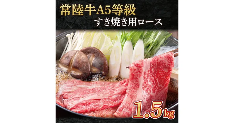 【ふるさと納税】常陸牛A5等級　すき焼き用1.5kg（ロース）（AC016）