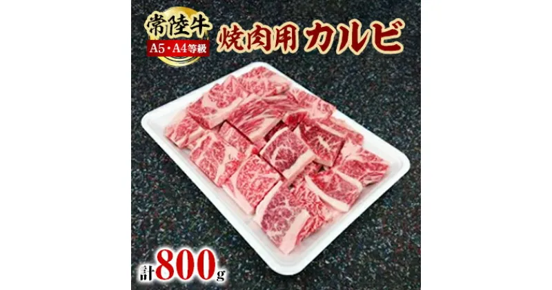 【ふるさと納税】常陸牛A5・A4等級 800g(焼肉用 カルビ)(茨城県共通返礼品)【配送不可地域：離島・沖縄県】【1201204】