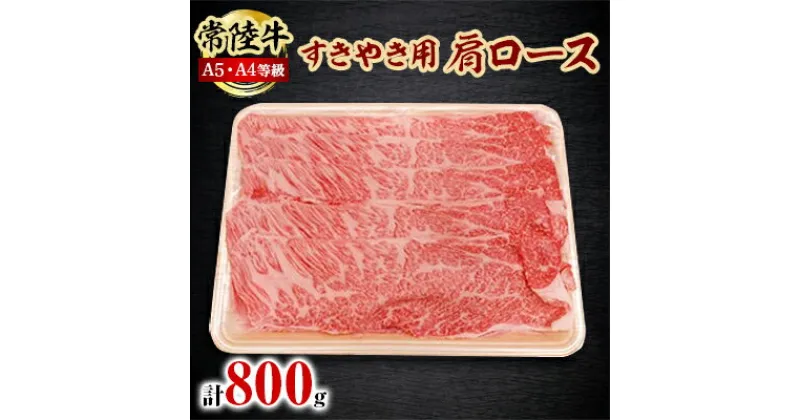 【ふるさと納税】常陸牛A5・A4等級 800g(すきやき用 肩ロース)(茨城県共通返礼品)【配送不可地域：離島・沖縄県】【1201206】