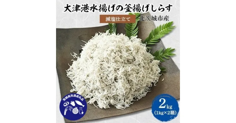 【ふるさと納税】【茨城県共通返礼品】大津港水揚げの釜揚げしらす2kg(1kg×2箱)(北茨城市産)【配送不可地域：離島・沖縄県】【1434282】