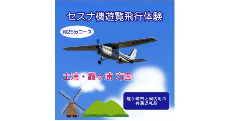 【ふるさと納税】【3名】セスナ機遊覧飛行体験〈約25分コース〉(フライトE)　龍ケ崎市と河内町の共通返礼品【配送不可地域：離島・沖縄県】【1538701】