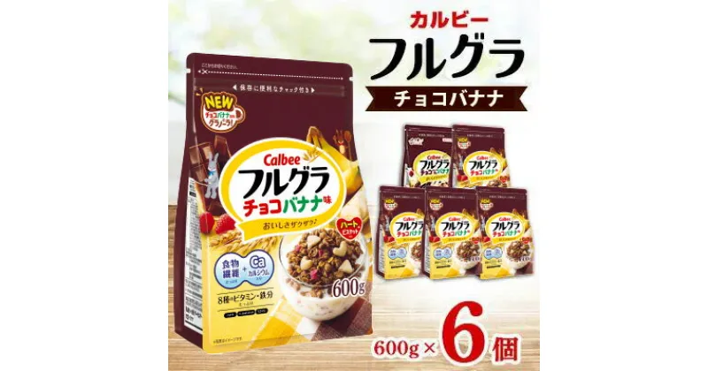 【ふるさと納税】カルビー フルグラ チョコバナナ味 600g×6個 【 シリアル フルーツグラノーラ 朝食 朝ごはん 健康 置き換え 食物繊維 鉄分 ビタミン 減塩 栄養補助 食べ比べ 栃木県 宇都宮市 】