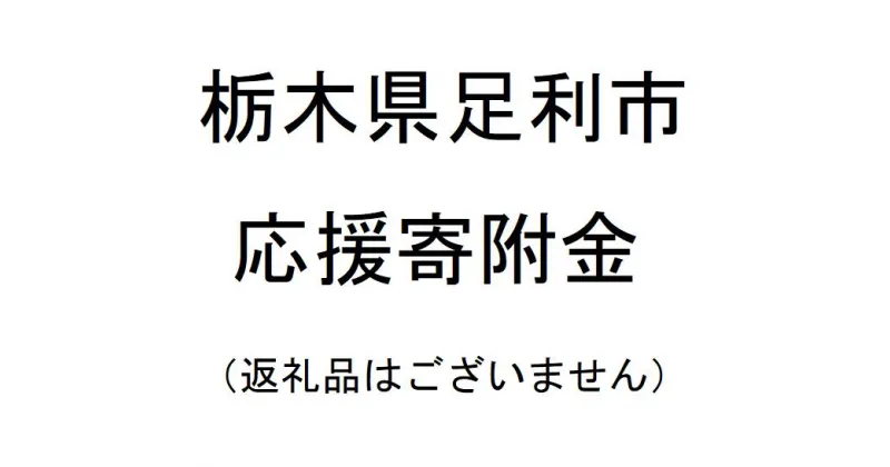 【ふるさと納税】(返礼品なし)栃木県足利市応援寄附金(1000円単位でご寄附いただけます)【ふるさと応援 ふるさと支援 支援 応援 自治体支援 お礼の品なし 栃木県 足利市 】