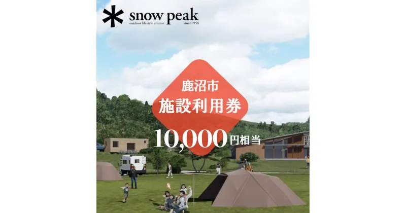 【ふるさと納税】スノーピーク鹿沼で使える 施設利用券 10,000円相当 クーポン チケット snowpeak キャンプ アウトドア 鹿沼市　お食事券・チケット・チケット・入場券・優待券・チケット・温泉利用券・体験チケット　お届け：2024年4月1日～2025年1月15日