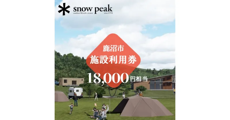 【ふるさと納税】スノーピーク鹿沼で使える 施設利用券 18,000円相当 クーポン チケット snowpeak キャンプ アウトドア 鹿沼市　お食事券・チケット・チケット・入場券・優待券・チケット・温泉利用券・体験チケット　お届け：2024年4月1日～2025年1月15日