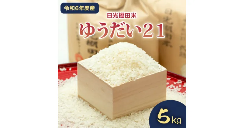 【ふるさと納税】[令和6年度産] 日光棚田米「白米ゆうだい21」5kg｜令和6年度米 数量限定 お米 白米 精米 国産 日光産 産地直送 [0364]