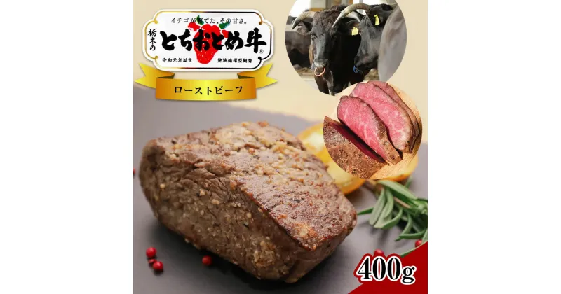 【ふるさと納税】イチゴを食べる栃木県の牛 とちおとめ 牛 ローストビーフ 400g 銘柄牛 黒毛和牛 牛 ブランド牛 全国 トップクラス こだわり 品質 特産品 良質 赤身 肉質 融点 低い 香り 味わい 美味しい 旨み パーティ オードブル 生産者 技 真岡市 送料無料