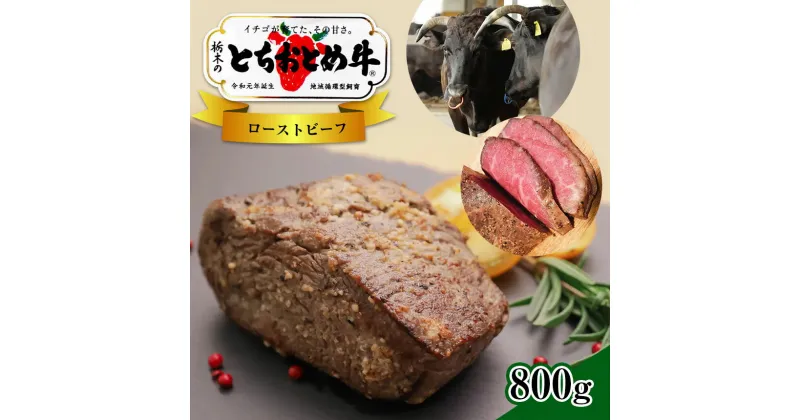 【ふるさと納税】イチゴを食べる栃木県の牛 とちおとめ 牛 ローストビーフ 800g 銘柄牛 黒毛和牛 牛 ブランド牛 全国 トップクラス こだわり 品質 特産品 良質 赤身 肉質 融点 低い 香り 味わい 美味しい 旨み パーティ オードブル 生産者 技 真岡市 送料無料