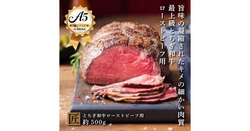 【ふるさと納税】とちぎ和牛 A5 ローストビーフ用 約 500g ｜ 国産 和牛 牛 肉 生産者 認定 銘柄 A5 旨味 うまみ きめ細かい 品質 柔らかく 芸術品 特産品 栃木県 真岡市 送料無料 栃木県共通返礼品