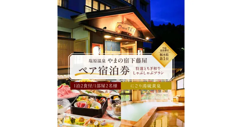 【ふるさと納税】【平成温泉番付】栃木県第1位 にごり湯と美食 塩原温泉 やまの宿下藤屋 特選とちぎ和牛しゃぶしゃぶプラン ペア宿泊利用券 1泊2食付き 36,000円券 那須塩原市 チケット 旅行 観光 ホテル 硫黄泉 新湯温泉 源泉 掛け流し 露天風呂 秘湯 塩焼き 懐石 送料無料