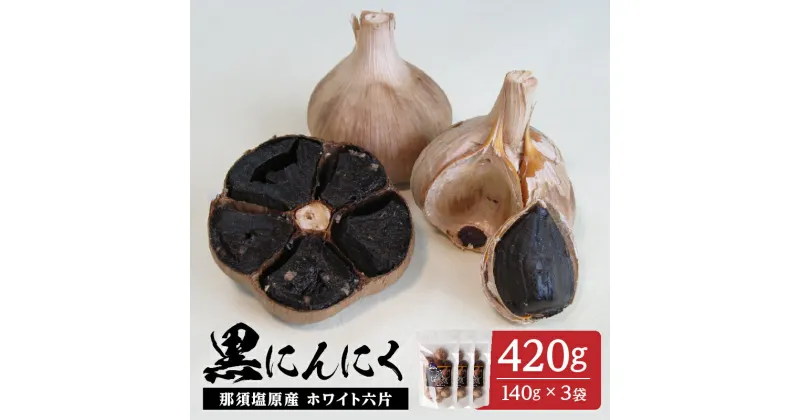 【ふるさと納税】那須高原産 ホワイト六片 黒にんにく 140g×3袋 栃木県 那須塩原市 大きい粒 高い糖度 自家栽培 自社製法 熟成 しっとり 那須七五郎本舗 送料無料