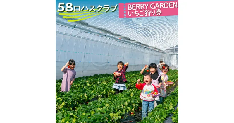 【ふるさと納税】58ロハスクラブ　BERRY GARDENいちご狩り券 ※2024年12月上旬～2025年4月下旬頃に順次発送予定